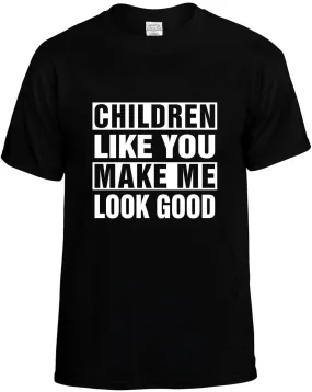 Children Like you Make Me Look Good Unisex T-Shirt Novelty Graphic Tee Shirt