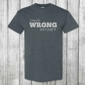 Daydream Tees I May Be Wrong Dark Heather