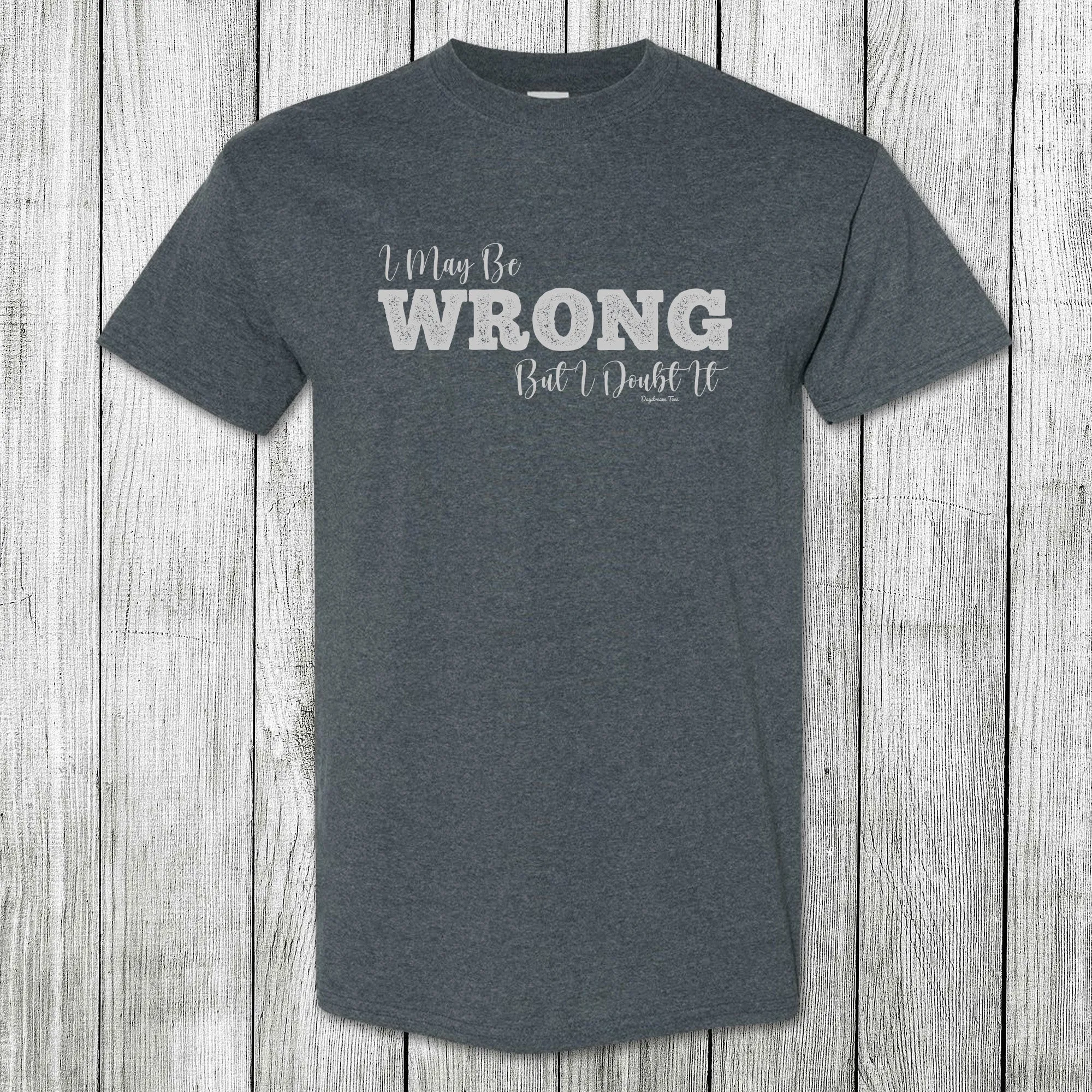 Daydream Tees I May Be Wrong Dark Heather