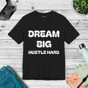 Dream Big Hustle Hard Unisex Jersey Short Tee