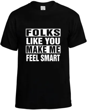 Folks Like you Make Me Feel Smart Unisex T-Shirt Novelty Graphic Tee Shirt