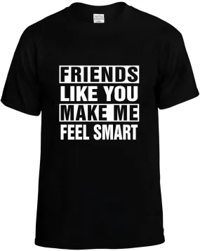Friends Like you Make Me Feel Smart Unisex T-Shirt Novelty Graphic Tee Shirt