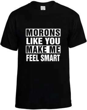Morons Like you Make Me Feel Smart Unisex T-Shirt Novelty Graphic Tee Shirt
