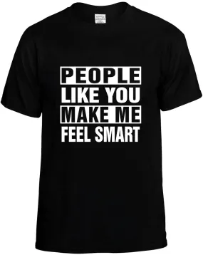 People Like you Make Me Feel Smart Unisex T-Shirt Novelty Graphic Tee Shirt