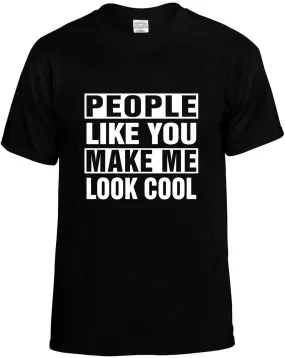 People Like you Make Me Look Cool Unisex T-Shirt Novelty Graphic Tee Shirt