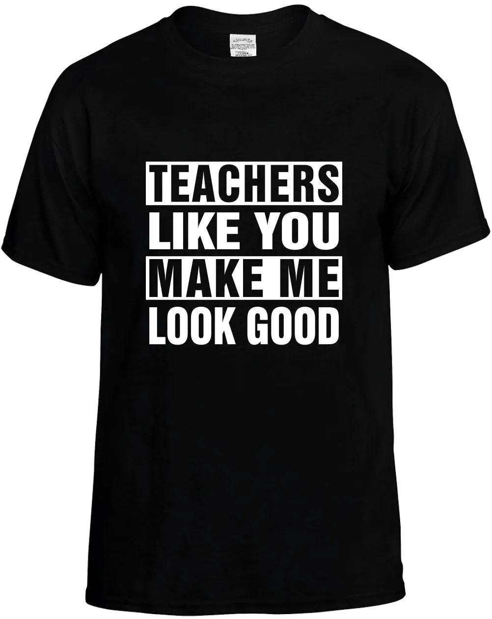 Teachers Like you Make Me Look Good Unisex T-Shirt Novelty Graphic Tee Shirt